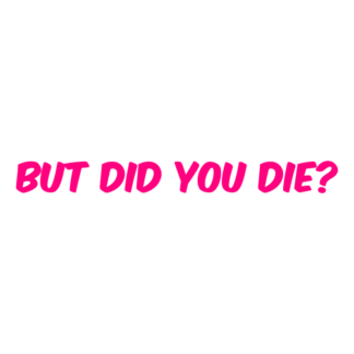 But Did You Die Decal (Hot Pink)